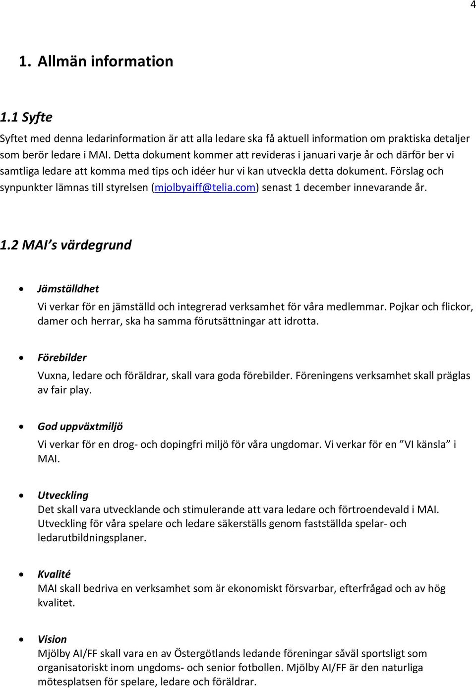 Förslag och synpunkter lämnas till styrelsen (mjolbyaiff@telia.com) senast 1 december innevarande år. 1.2 MAI s värdegrund Jämställdhet Vi verkar för en jämställd och integrerad verksamhet för våra medlemmar.