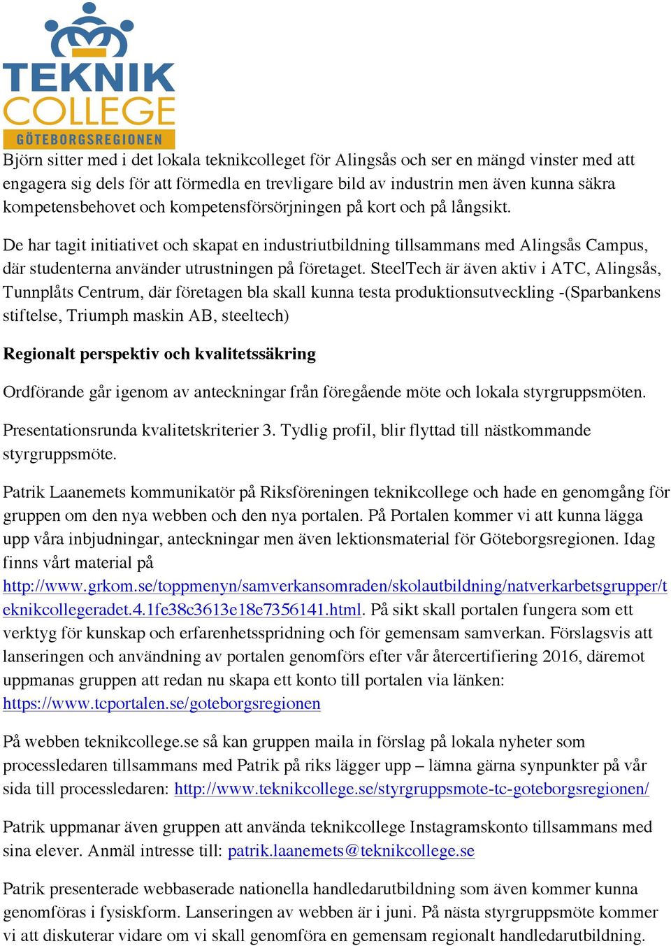 SteelTech är även aktiv i ATC, Alingsås, Tunnplåts Centrum, där företagen bla skall kunna testa produktionsutveckling -(Sparbankens stiftelse, Triumph maskin AB, steeltech) Regionalt perspektiv och