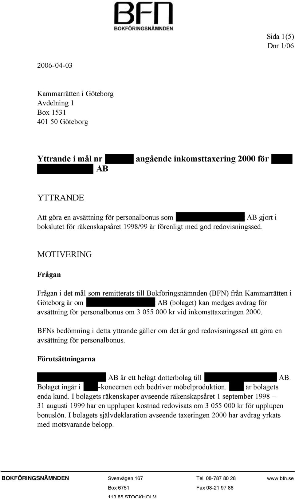 MOTIVERING Frågan Frågan i det mål som remitterats till Bokföringsnämnden (BFN) från Kammarrätten i Göteborg är om xxxxx xxxxxxxxxxxxx AB (bolaget) kan medges avdrag för avsättning för personalbonus