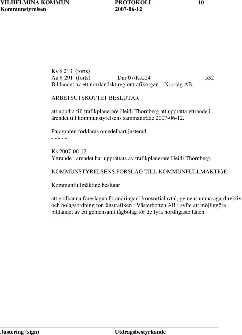 Paragrafen förklaras omedelbart justerad. Ks 2007-06-12 Yttrande i ärendet har upprättats av trafikplanerare Heidi Thörnberg.