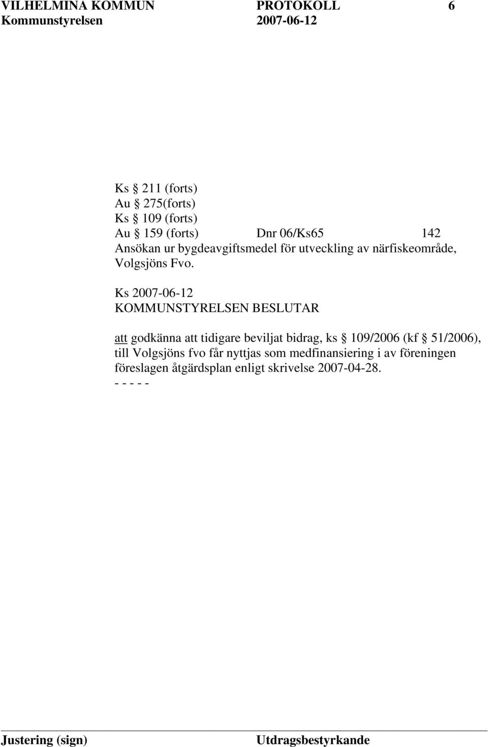 Ks 2007-06-12 KOMMUNSTYRELSEN BESLUTAR att godkänna att tidigare beviljat bidrag, ks 109/2006 (kf