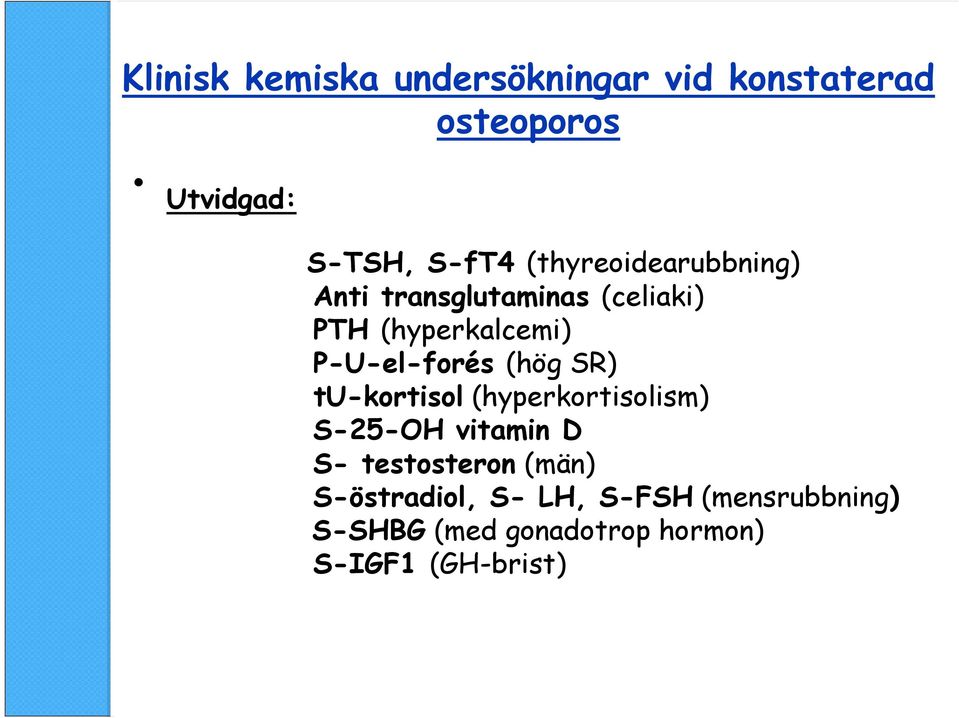 (hög SR) tu-kortisol (hyperkortisolism) S-25-OH vitamin D S- testosteron (män)