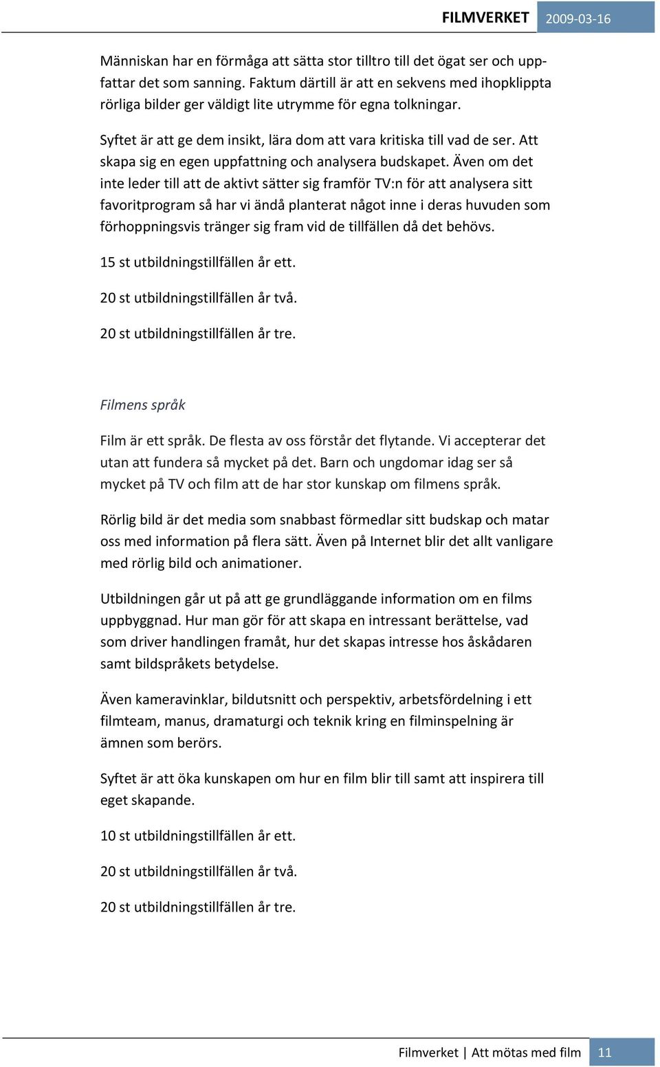 Att skapa sig en egen uppfattning och analysera budskapet.