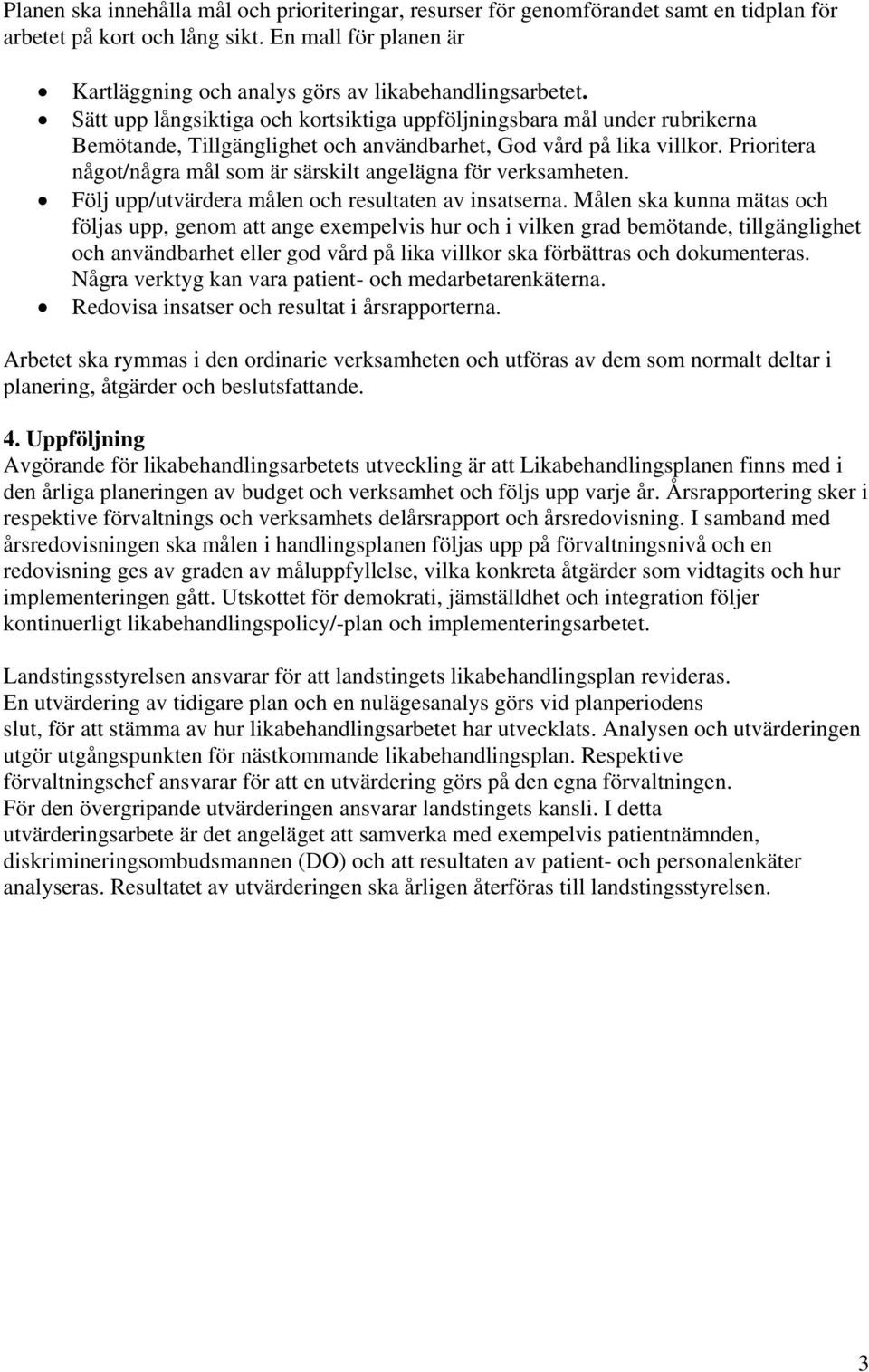 Prioritera något/några mål som är särskilt angelägna för verksamheten. Följ upp/utvärdera målen och resultaten av insatserna.