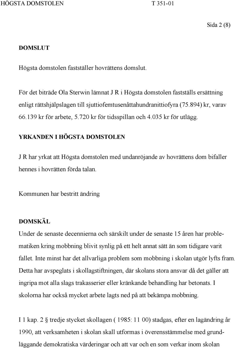 720 kr för tidsspillan och 4.035 kr för utlägg. YRKANDEN I HÖGSTA DOMSTOLEN J R har yrkat att Högsta domstolen med undanröjande av hovrättens dom bifaller hennes i hovrätten förda talan.