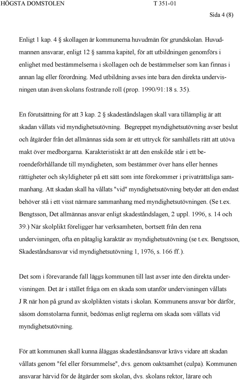 Med utbildning avses inte bara den direkta undervisningen utan även skolans fostrande roll (prop. 1990/91:18 s. 35). En förutsättning för att 3 kap.