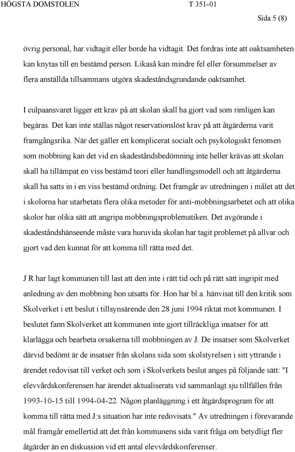 I culpaansvaret ligger ett krav på att skolan skall ha gjort vad som rimligen kan begäras. Det kan inte ställas något reservationslöst krav på att åtgärderna varit framgångsrika.
