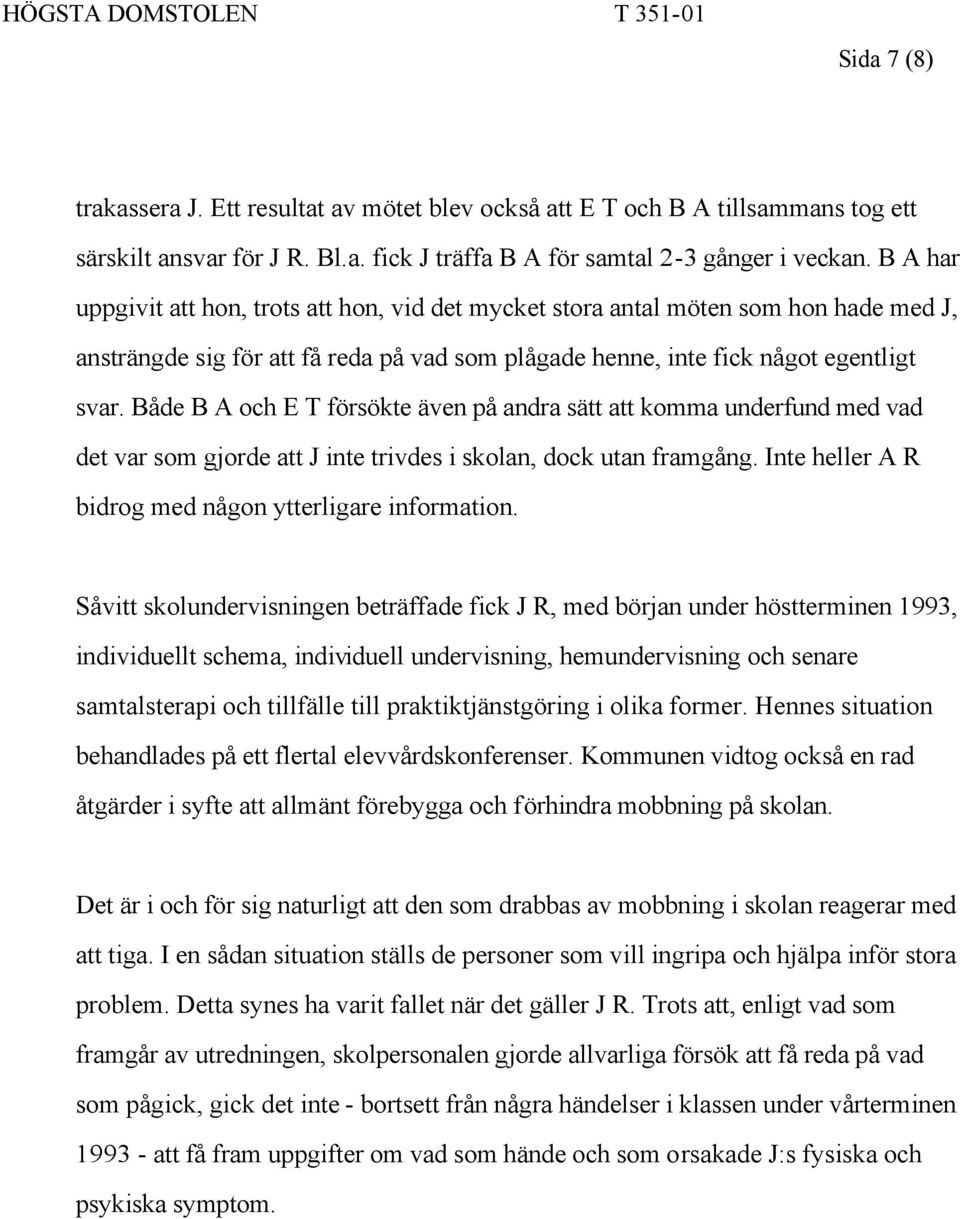 Både B A och E T försökte även på andra sätt att komma underfund med vad det var som gjorde att J inte trivdes i skolan, dock utan framgång. Inte heller A R bidrog med någon ytterligare information.