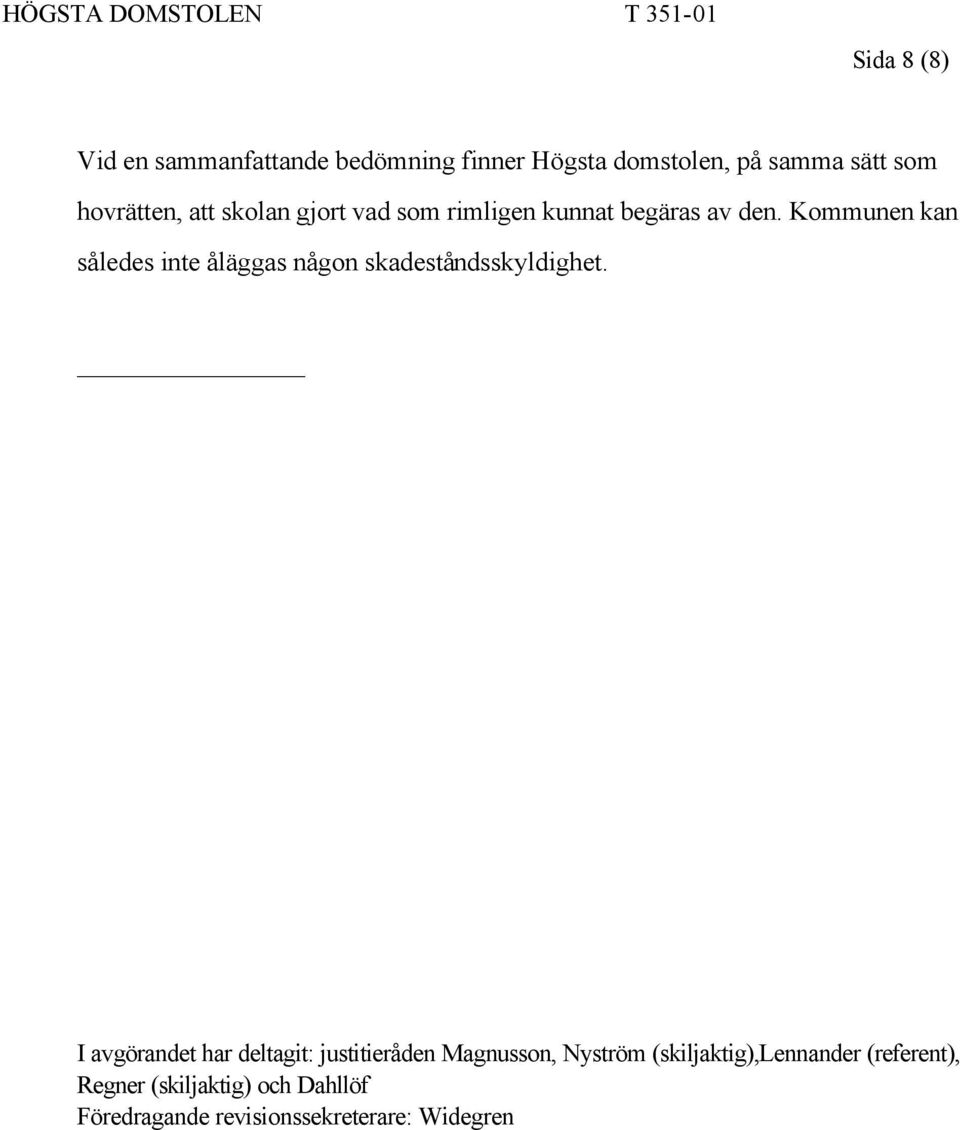 Kommunen kan således inte åläggas någon skadeståndsskyldighet.