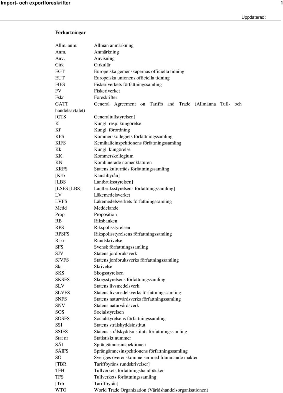 SSIFS Stat nr SÄI SÄIFS SÖ [TBR TFH TFS [Trb WTO Allmän anmärkning Anmärkning Anvisning Cirkulär Europeiska gemenskapernas officiella tidning Europeiska unionens officiella tidning Fiskeriverkets