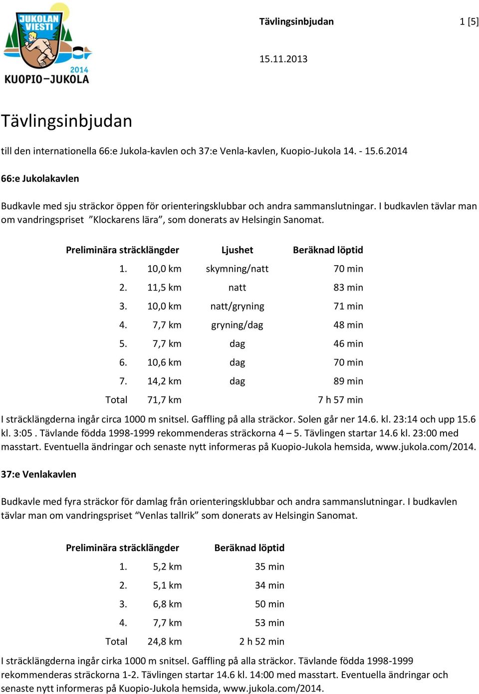 11,5 km natt 83 min 3. 10,0 km natt/gryning 71 min 4. 7,7 km gryning/dag 48 min 5. 7,7 km dag 46 min 6. 10,6 km dag 70 min 7.