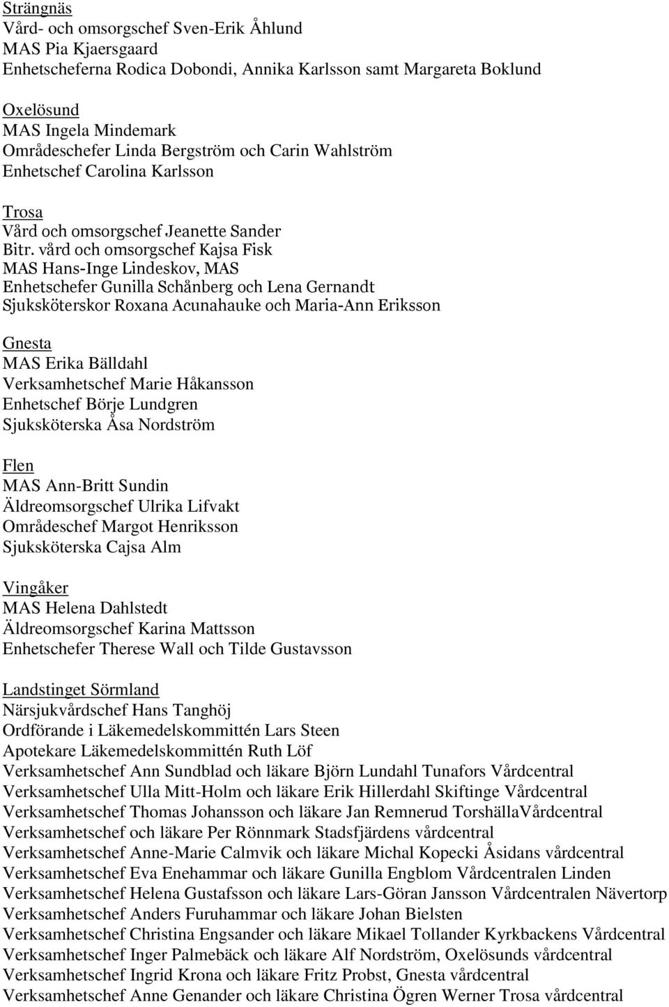 vård och omsorgschef Kajsa Fisk MAS Hans-Inge Lindeskov, MAS Enhetschefer Gunilla Schånberg och Lena Gernandt Sjuksköterskor Roxana Acunahauke och Maria-Ann Eriksson Gnesta MAS Erika Bälldahl