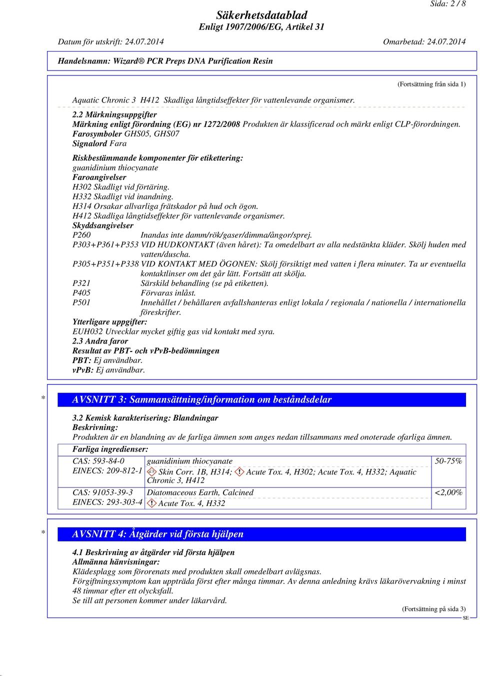 Farosymboler GHS05, GHS07 Signalord Fara Riskbestämmande komponenter för etikettering: guanidinium thiocyanate Faroangivelser H302 Skadligt vid förtäring. H332 Skadligt vid inandning.