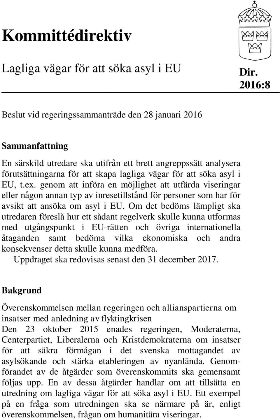 asyl i EU, t.ex. genom att införa en möjlighet att utfärda viseringar eller någon annan typ av inresetillstånd för personer som har för avsikt att ansöka om asyl i EU.