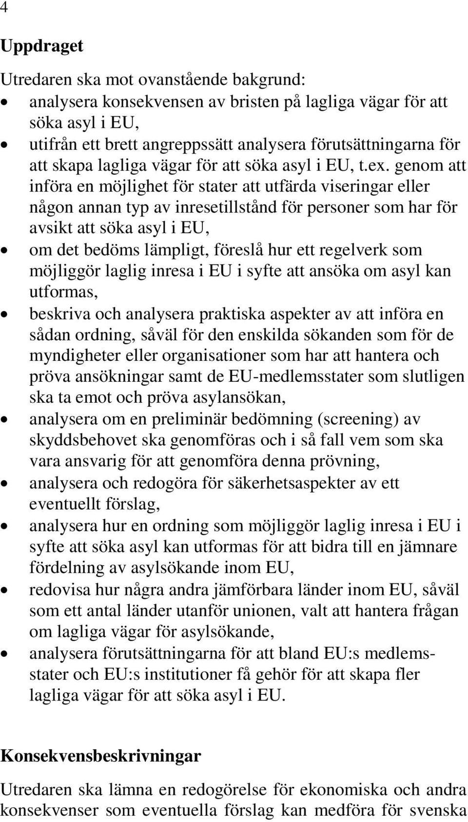 genom att införa en möjlighet för stater att utfärda viseringar eller någon annan typ av inresetillstånd för personer som har för avsikt att söka asyl i EU, om det bedöms lämpligt, föreslå hur ett