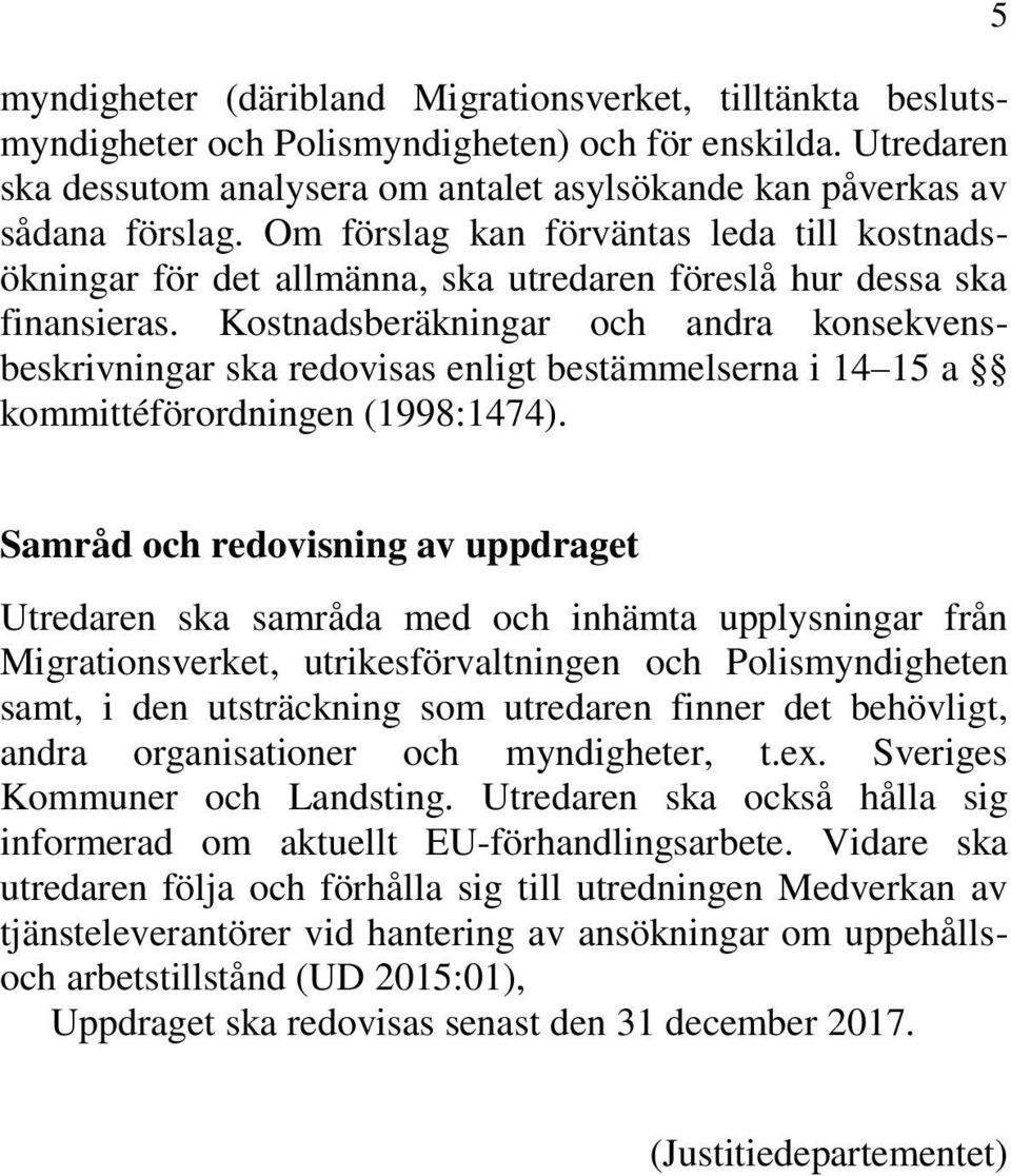 Kostnadsberäkningar och andra konsekvensbeskrivningar ska redovisas enligt bestämmelserna i 14 15 a kommittéförordningen (1998:1474).