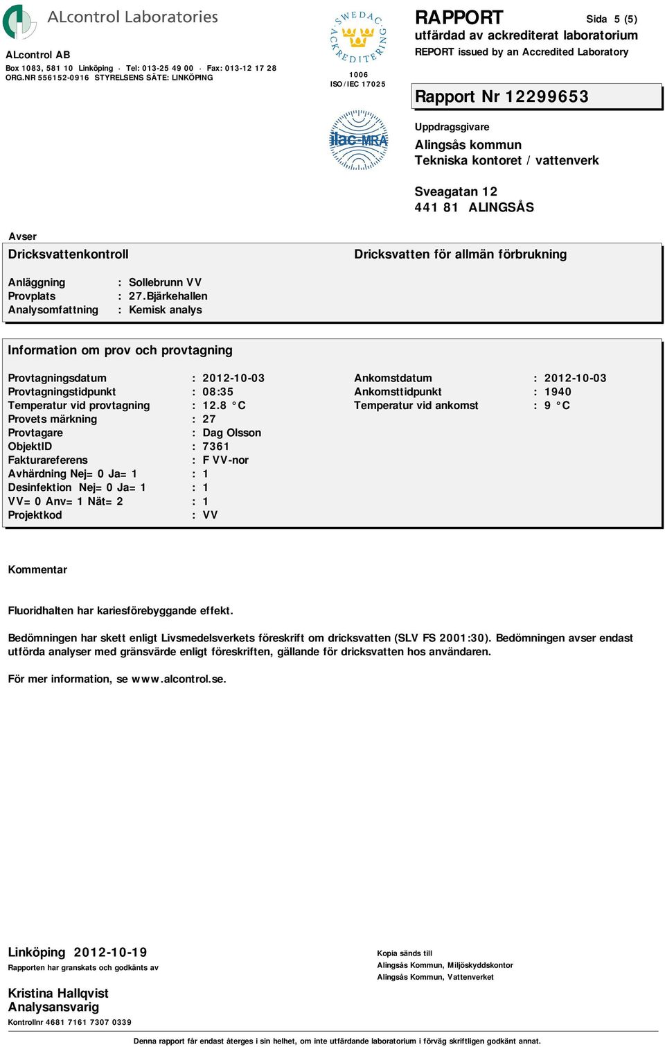 Bedömningen avser endast utförda analyser med gränsvärde enligt föreskriften, gällande för dricksvatten hos användaren.
