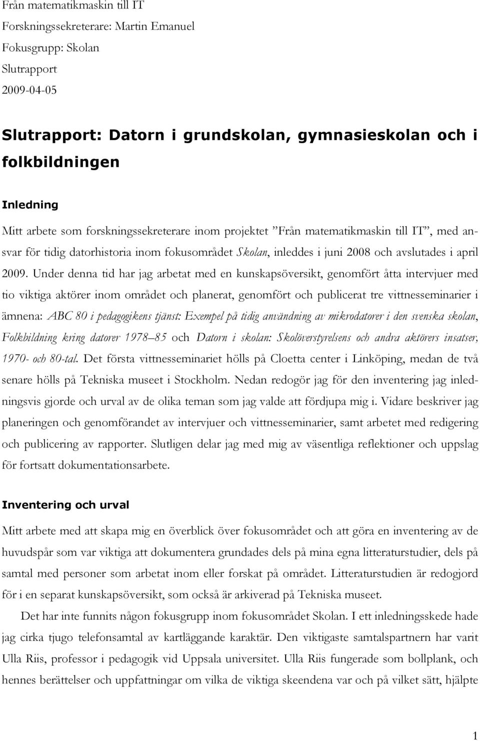 Under denna tid har jag arbetat med en kunskapsöversikt, genomfört åtta intervjuer med tio viktiga aktörer inom området och planerat, genomfört och publicerat tre vittnesseminarier i ämnena: ABC 80 i