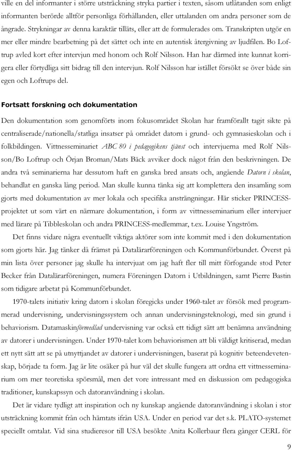 Bo Loftrup avled kort efter intervjun med honom och Rolf Nilsson. Han har därmed inte kunnat korrigera eller förtydliga sitt bidrag till den intervjun.