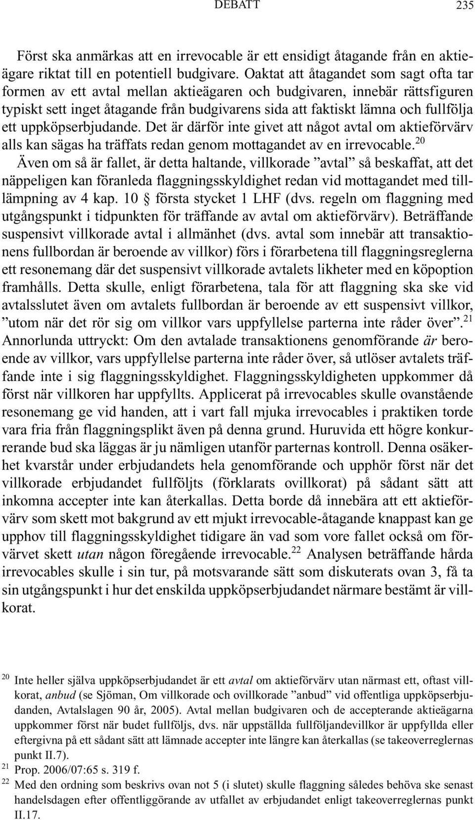 ett uppköpserbjudande. Det är därför inte givet att något avtal om aktieförvärv alls kan sägas ha träffats redan genom mottagandet av en irrevocable.