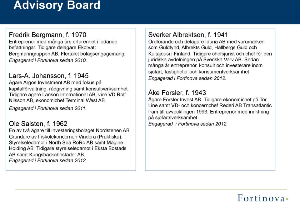 Tidigare ägare Lanson International AB, vice VD Rolf Nilsson AB, ekonomichef Terminal West AB. Engagerad i Fortinova sedan 2011. Ole Salsten, f.