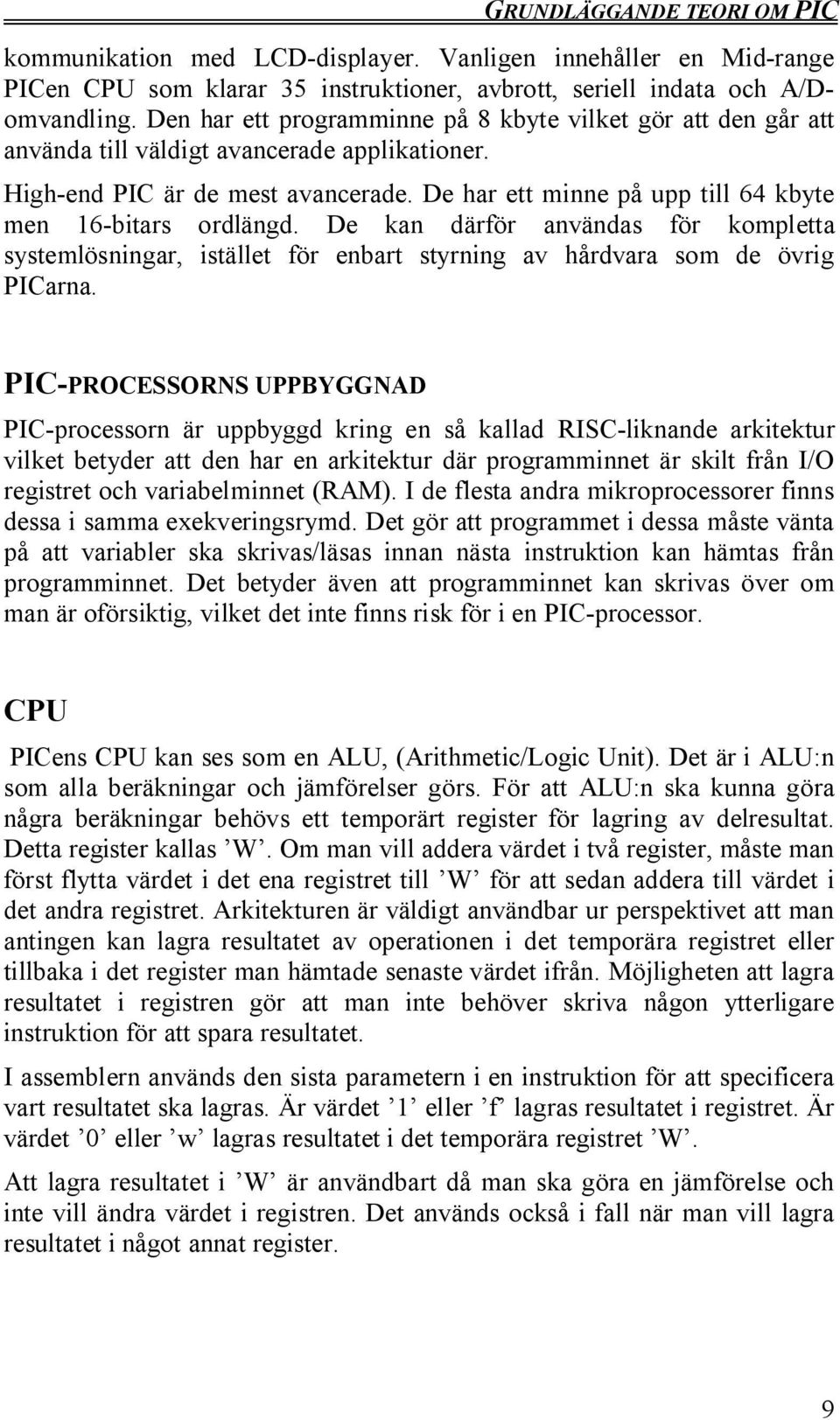 De har ett minne på upp till 64 kbyte men 16-bitars ordlängd. De kan därför användas för kompletta systemlösningar, istället för enbart styrning av hårdvara som de övrig PICarna.