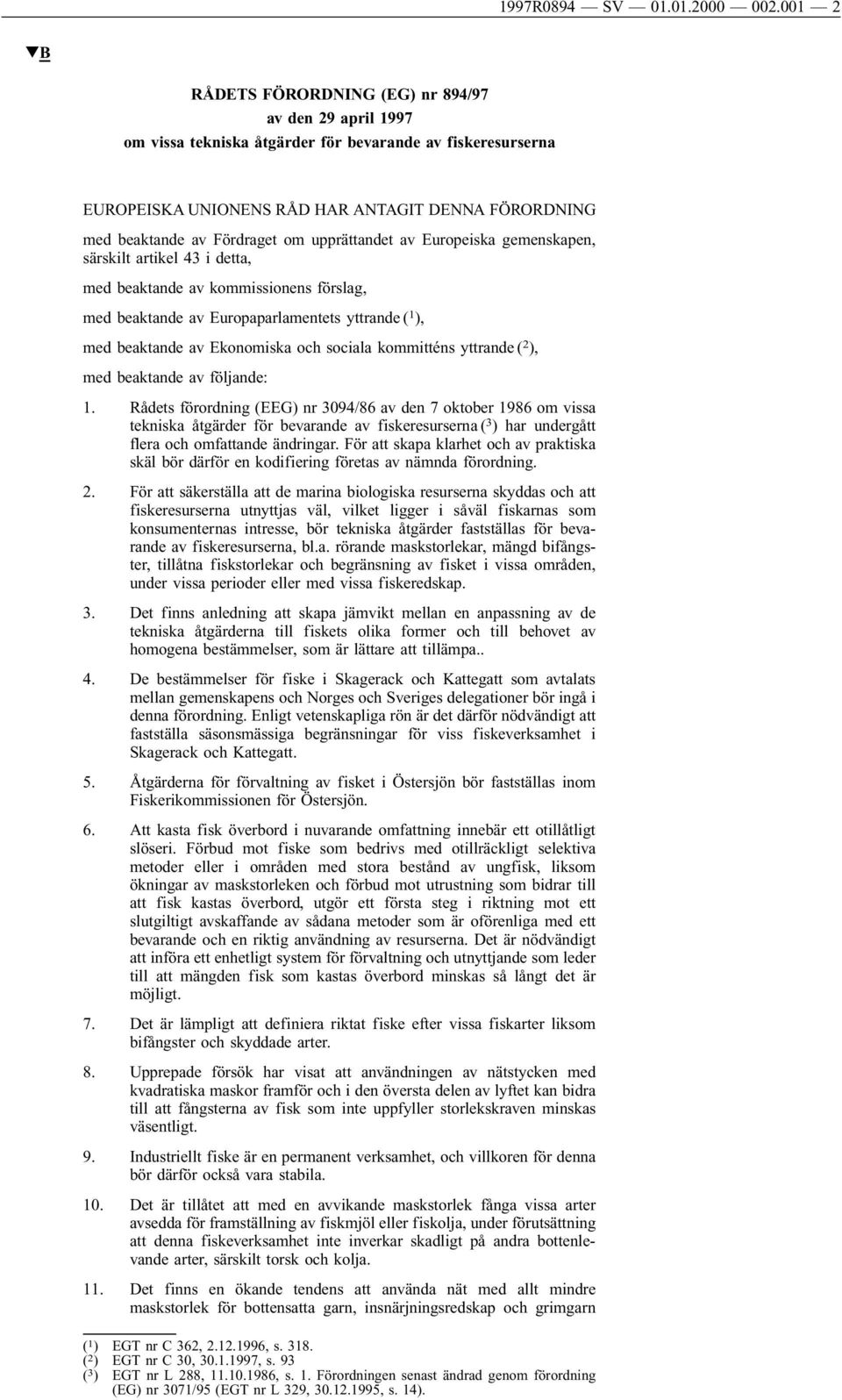 om upprättandet av Europeiska gemenskapen, särskilt artikel 43 i detta, med beaktande av kommissionens förslag, med beaktande av Europaparlamentets yttrande ( 1 ), med beaktande av Ekonomiska och