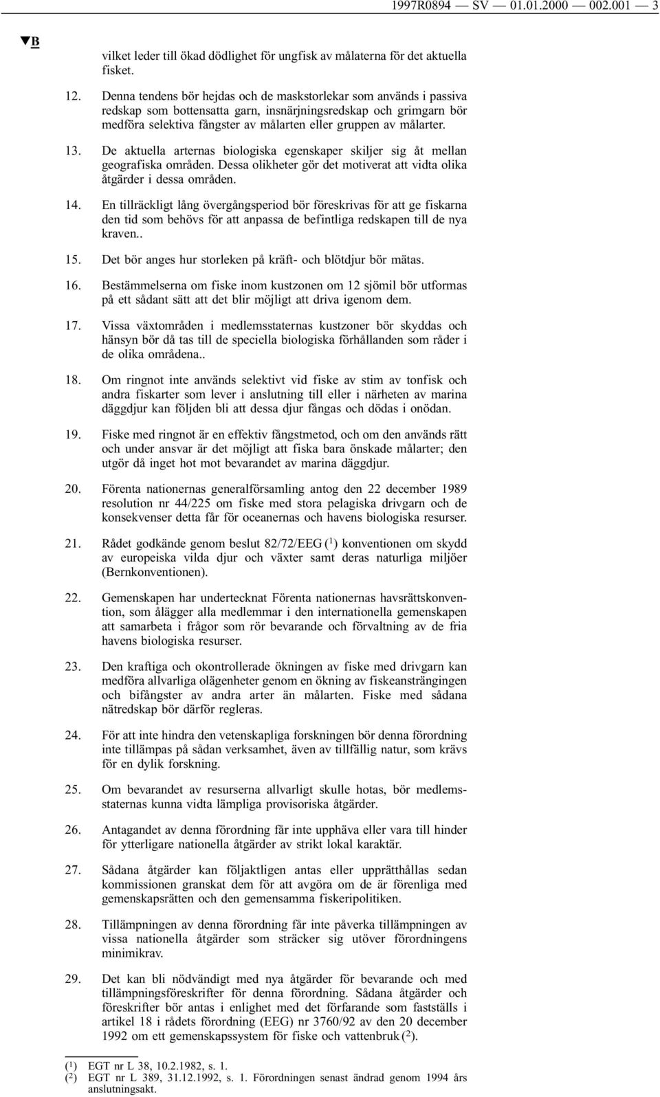 13. De aktuella arternas biologiska egenskaper skiljer sig åt mellan geografiska områden. Dessa olikheter gör det motiverat att vidta olika åtgärder i dessa områden. 14.