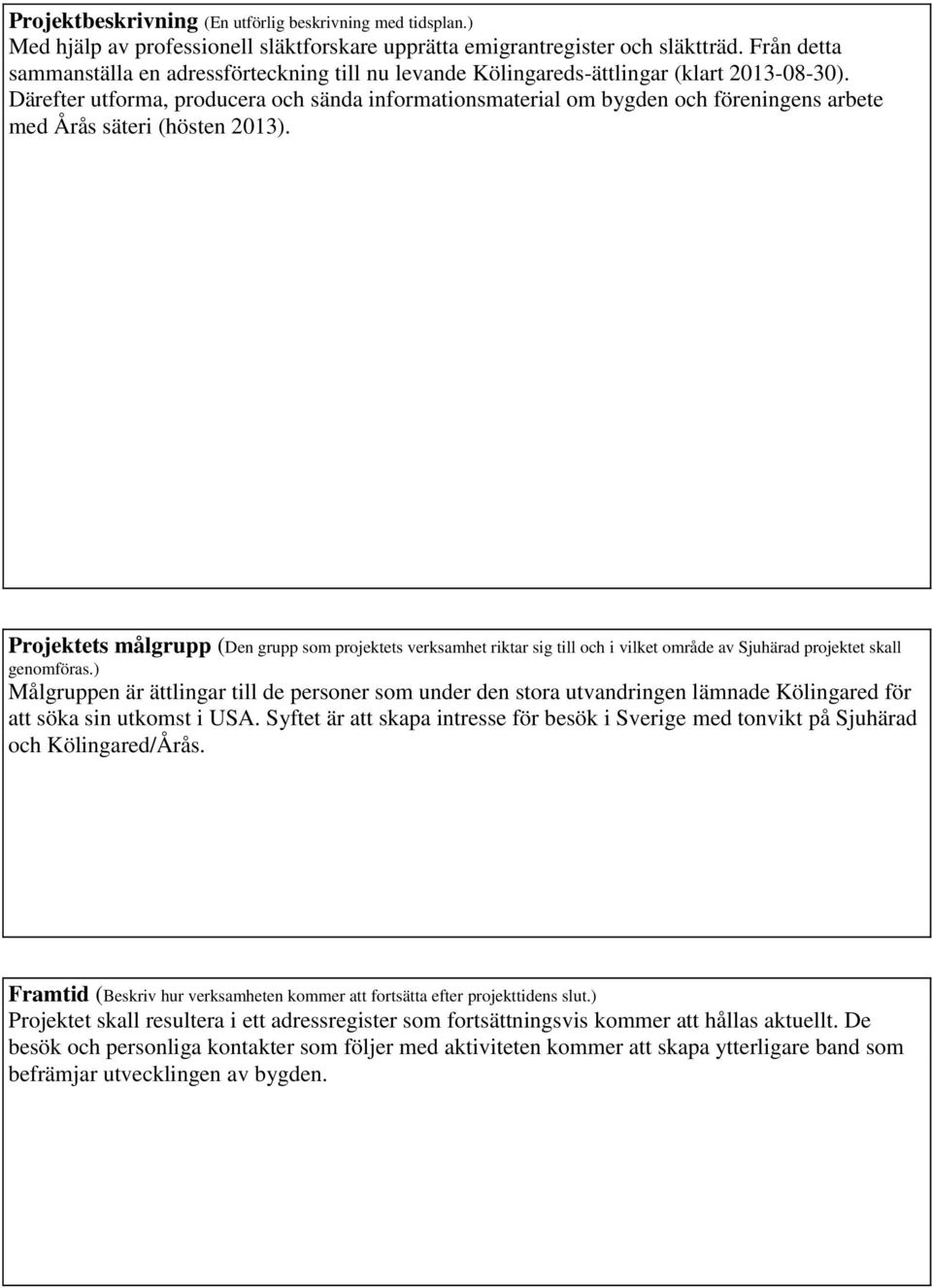 Därefter utforma, producera och sända informationsmaterial om bygden och föreningens arbete med Årås säteri (höen 2013).