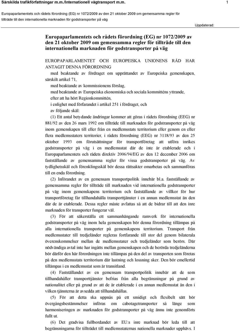 godstransporter på väg EUROPAPARLAMENTET OCH EUROPEISKA UNIONENS RÅD HAR ANTAGIT DENNA FÖRORDNING med beaktande av fördraget om upprättandet av Europeiska gemenskapen, särskilt artikel 71, med