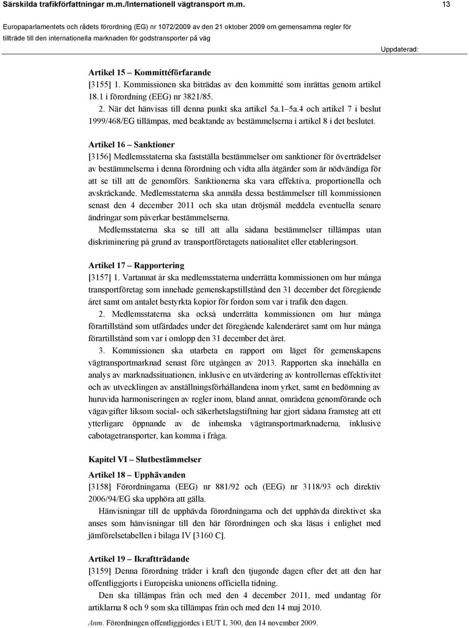 Artikel 16 Sanktioner [3156] Medlemsstaterna ska fastställa bestämmelser om sanktioner för överträdelser av bestämmelserna i denna förordning och vidta alla åtgärder som är nödvändiga för att se till