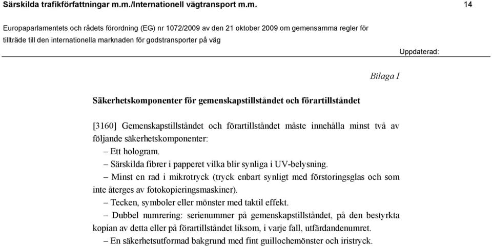 minst två av följande säkerhetskomponenter: Ett hologram. Särskilda fibrer i papperet vilka blir synliga i UV-belysning.