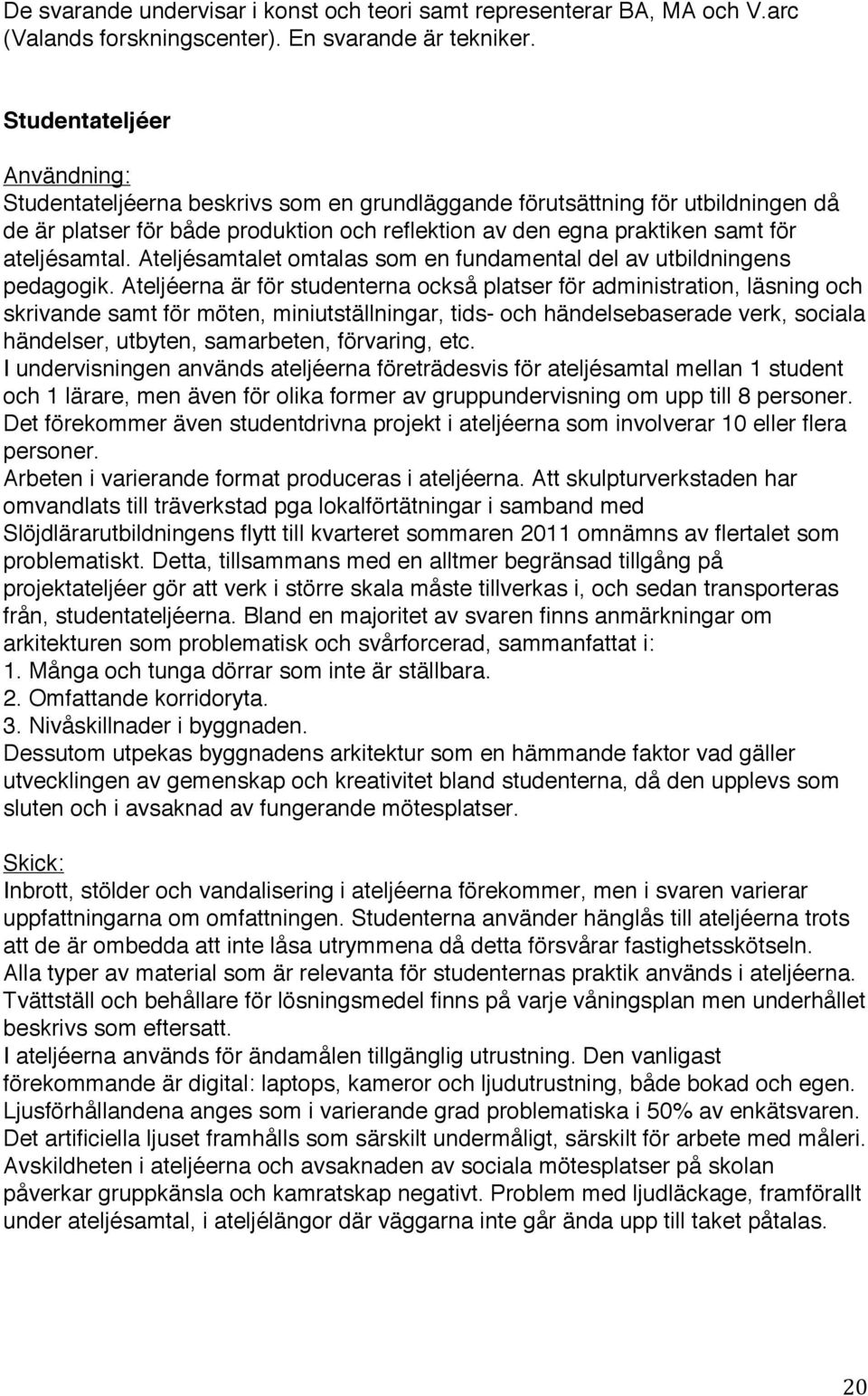 ateljésamtal. Ateljésamtalet omtalas som en fundamental del av utbildningens pedagogik.