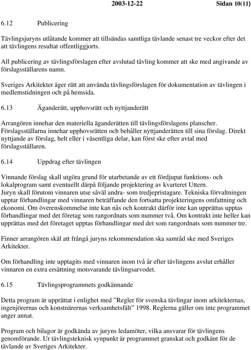Sveriges Arkitekter äger rätt att använda tävlingsförslagen för dokumentation av tävlingen i medlemstidningen och på hemsida. 6.