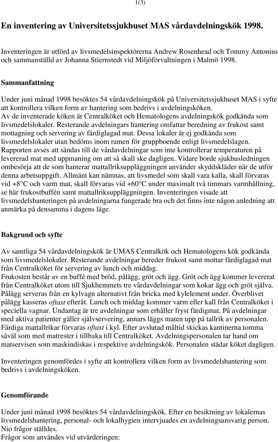 Sammanfattning Under juni månad 1998 besöktes 54 vårdavdelningskök på Universitetssjukhuset MAS i syfte att kontrollera vilken form av hantering som bedrivs i avdelningsköken.