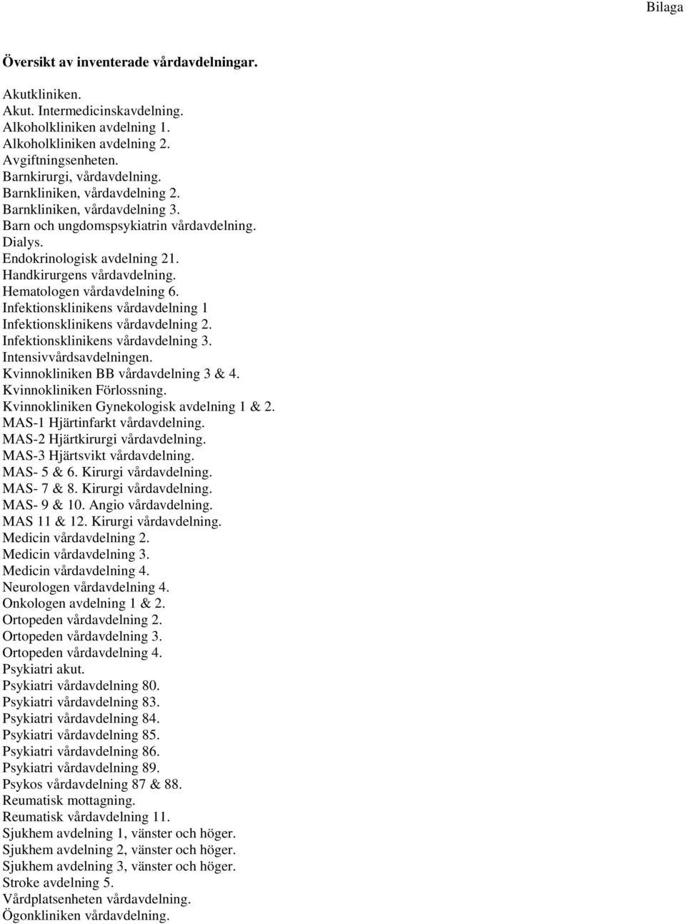 Hematologen vårdavdelning 6. Infektionsklinikens vårdavdelning 1 Infektionsklinikens vårdavdelning 2. Infektionsklinikens vårdavdelning 3. Intensivvårdsavdelningen.