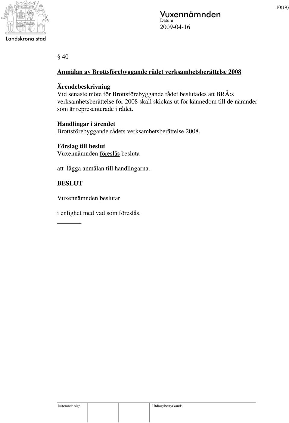 skall skickas ut för kännedom till de nämnder som är representerade i rådet.