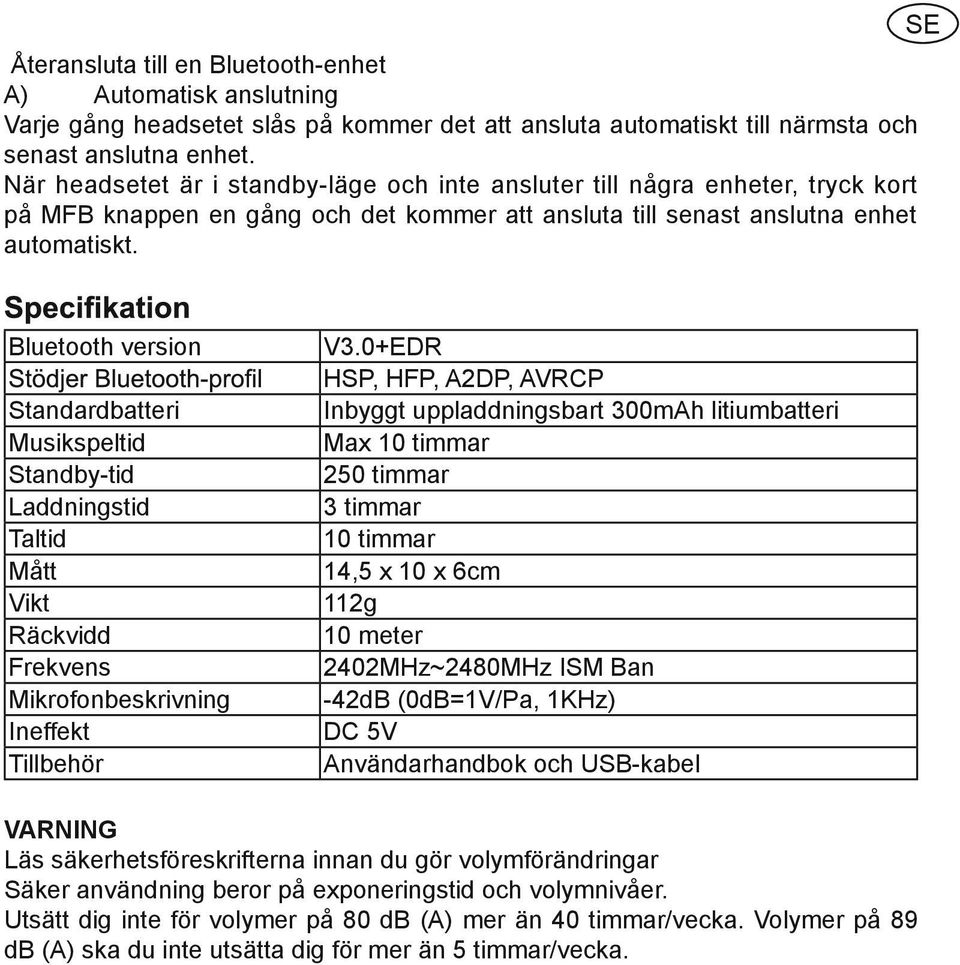 Bluetooth version Standardbatteri Musikspeltid Standby-tid Laddningstid Taltid Mått Vikt Räckvidd Frekvens Mikrofonbeskrivning Ineffekt Tillbehör V3.