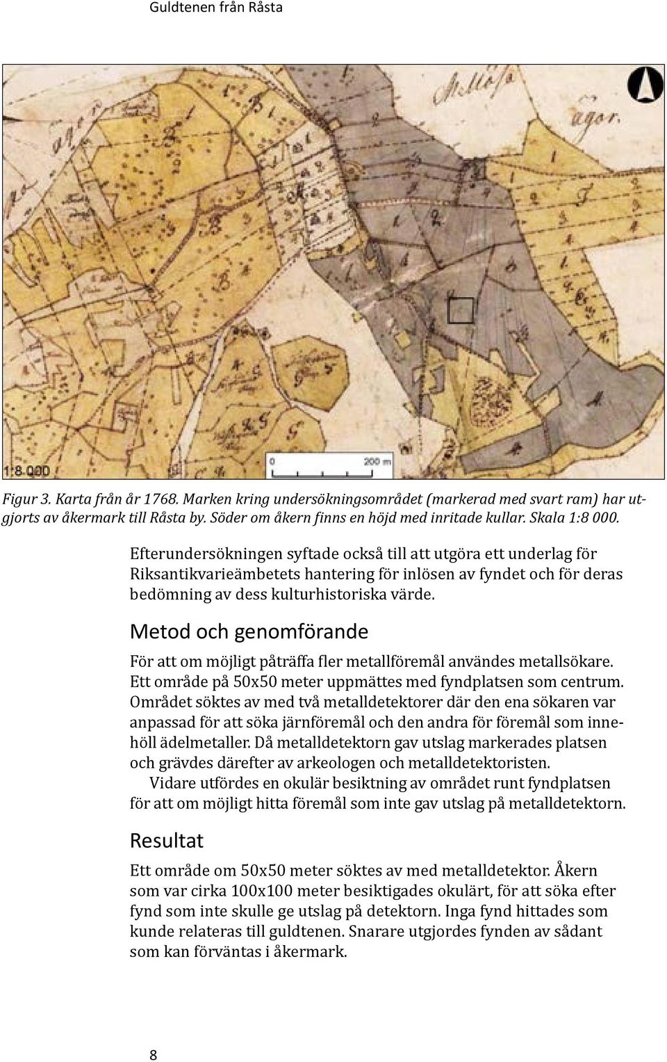 Metod och genomförande För att om möjligt påträffa fler metallföremål användes metallsökare. Ett område på 50x50 meter uppmättes med fyndplatsen som centrum.