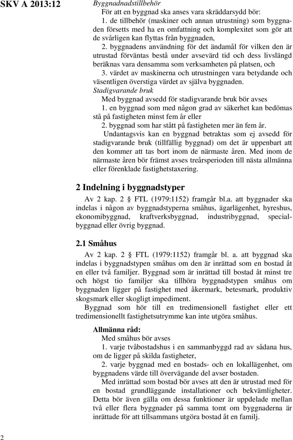 byggnadens användning för det ändamål för vilken den är utrustad förväntas bestå under avsevärd tid och dess livslängd beräknas vara densamma som verksamheten på platsen, och 3.