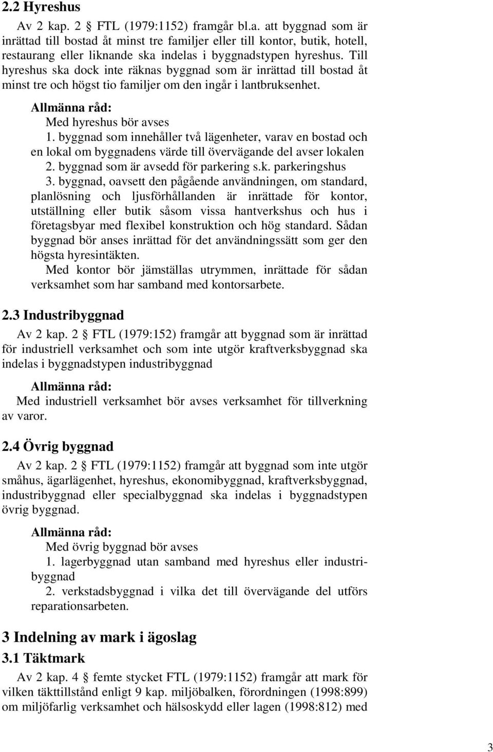 byggnad som innehåller två lägenheter, varav en bostad och en lokal om byggnadens värde till övervägande del avser lokalen 2. byggnad som är avsedd för parkering s.k. parkeringshus 3.