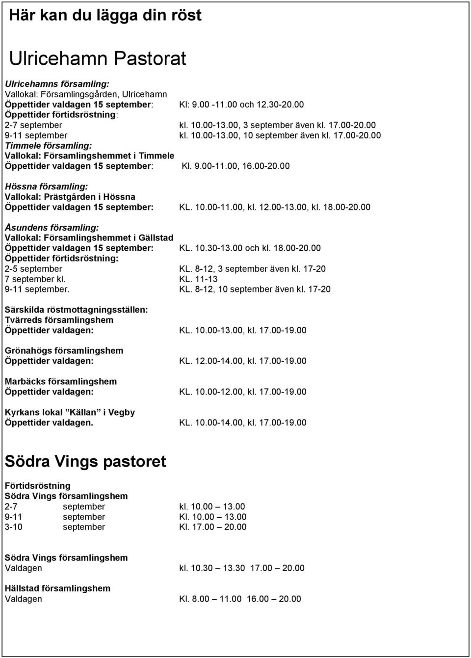 9.00-11.00, 16.00-20.00 Hössna församling: Vallokal: Prästgården i Hössna Öppettider valdagen 15 september: KL. 10.00-11.00, kl. 12.00-13.00, kl. 18.00-20.00 Åsundens församling: Vallokal: Församlingshemmet i Gällstad Öppettider valdagen 15 september: KL.