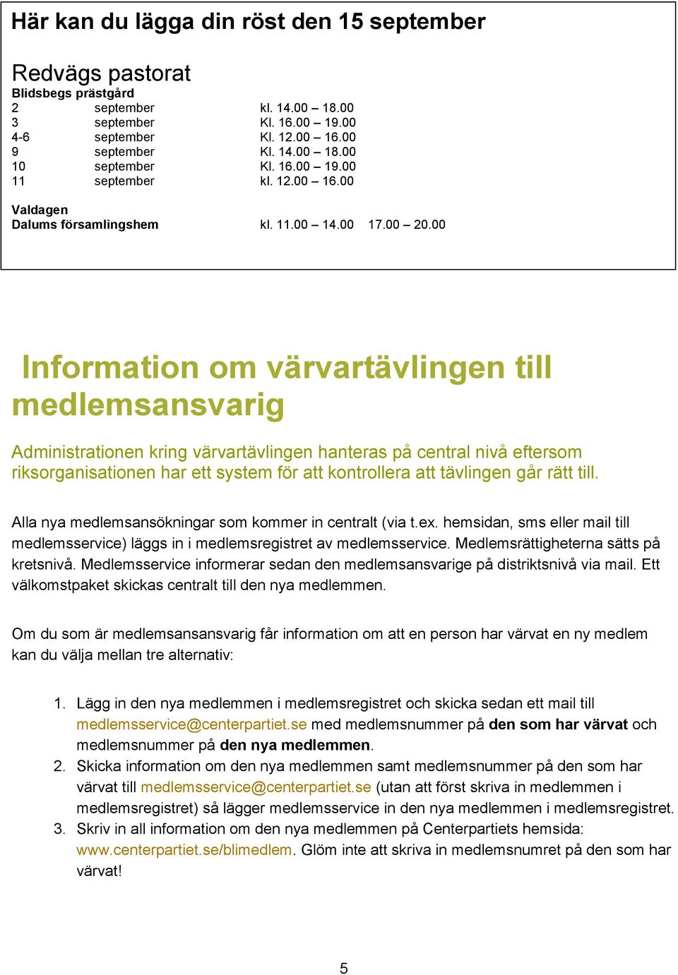 00 Information om värvartävlingen till medlemsansvarig Administrationen kring värvartävlingen hanteras på central nivå eftersom riksorganisationen har ett system för att kontrollera att tävlingen går