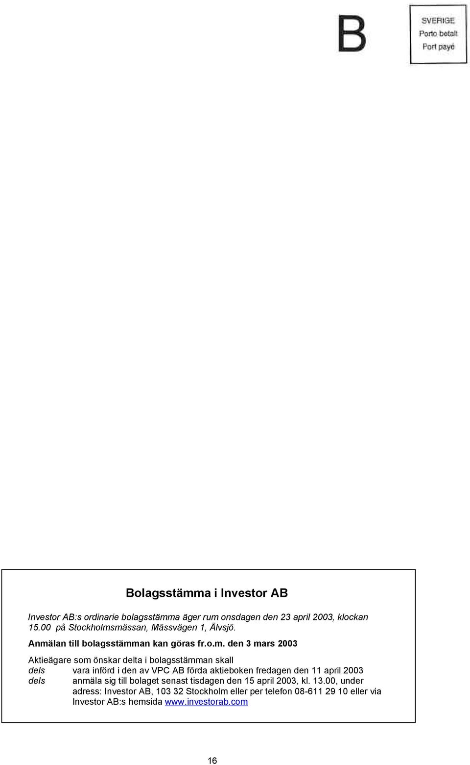 mässan, Mässvägen 1, Älvsjö. Anmälan till bolagsstämman kan göras fr.o.m. den 3 mars 2003 Aktieägare som önskar delta i bolagsstämman