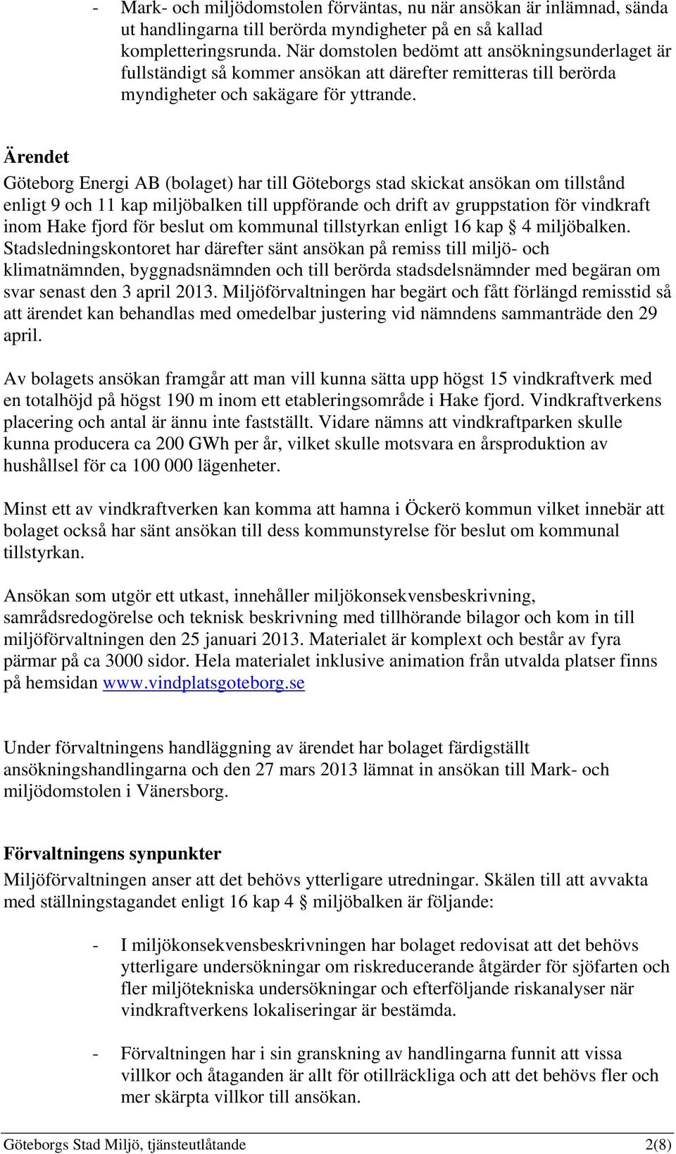 Ärendet Göteborg Energi AB (bolaget) har till Göteborgs stad skickat ansökan om tillstånd enligt 9 och 11 kap miljöbalken till uppförande och drift av gruppstation för vindkraft inom Hake fjord för