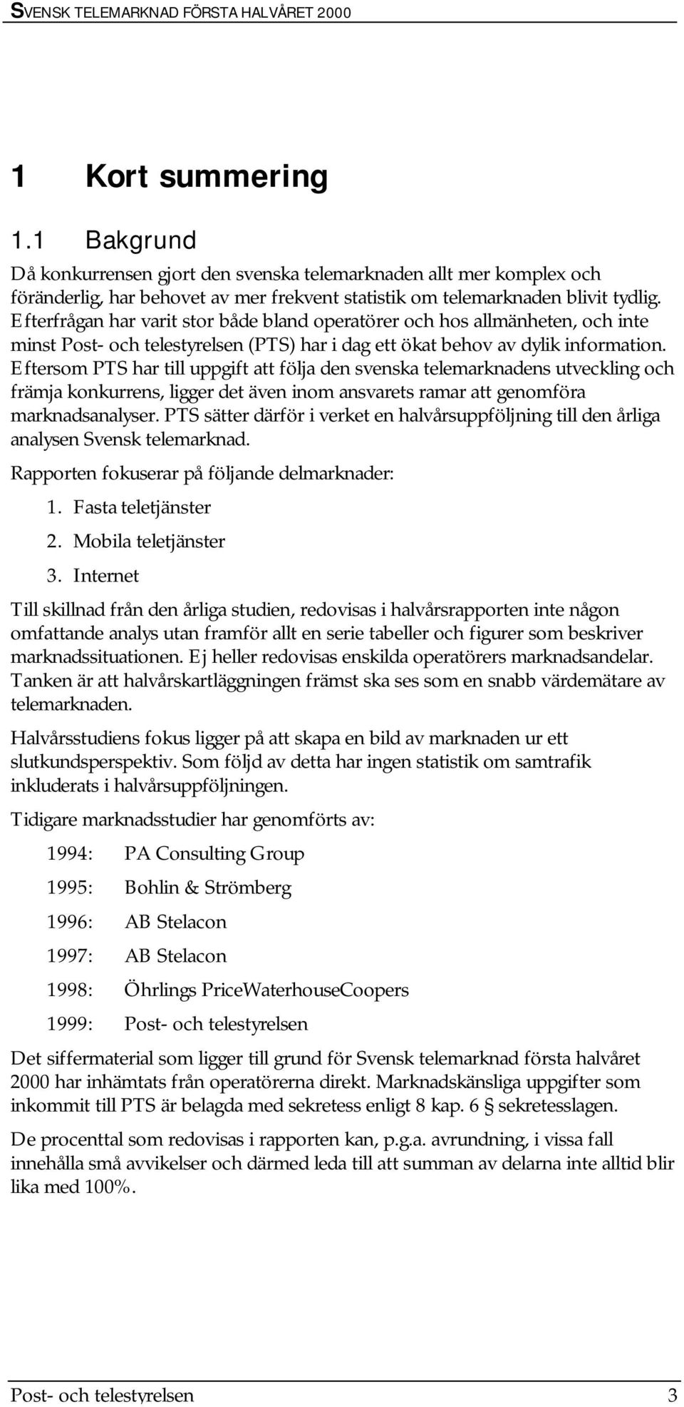 Eftersom PTS har till uppgift att följa den svenska telemarknadens utveckling och främja konkurrens, ligger det även inom ansvarets ramar att genomföra marknadsanalyser.