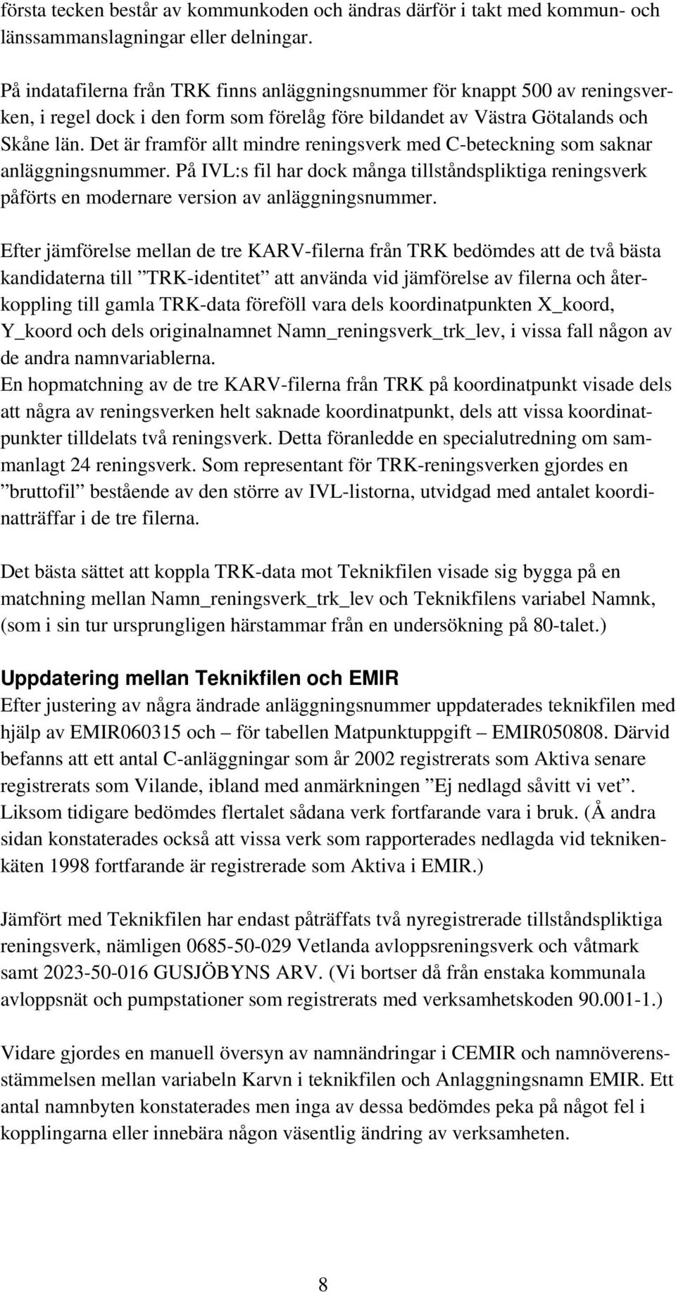 Det är framför allt mindre reningsverk med C-beteckning som saknar anläggningsnummer. På IVL:s fil har dock många tillståndspliktiga reningsverk påförts en modernare version av anläggningsnummer.