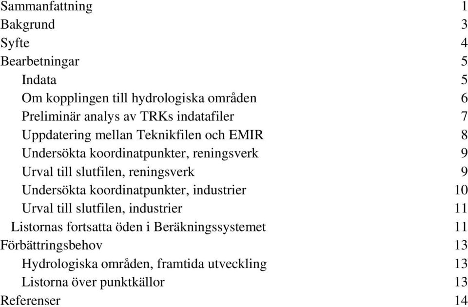 slutfilen, reningsverk 9 Undersökta koordinatpunkter, industrier 10 Urval till slutfilen, industrier 11 Listornas fortsatta