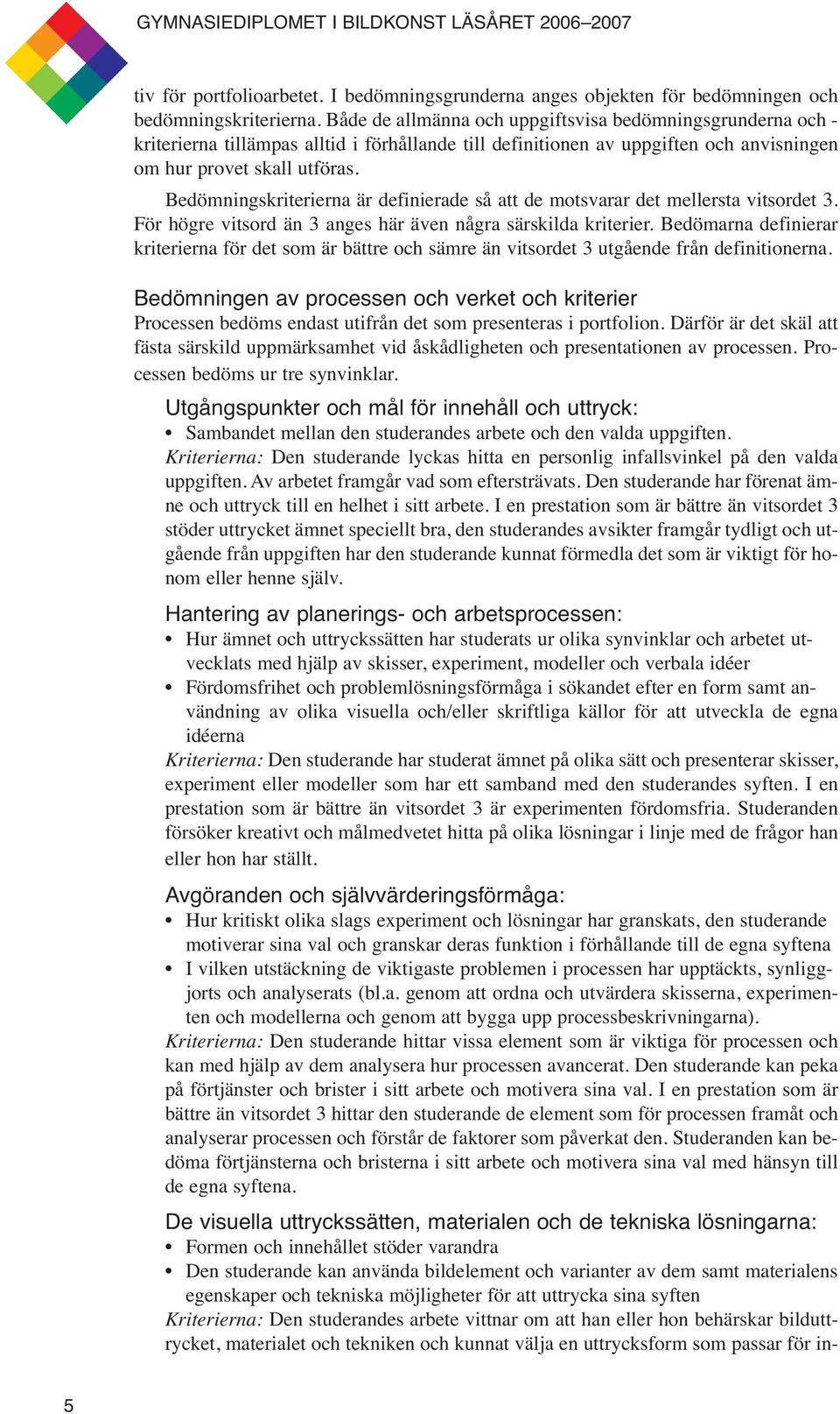 Bedömningskriterierna är definierade så att de motsvarar det mellersta vitsordet 3. För högre vitsord än 3 anges här även några särskilda kriterier.