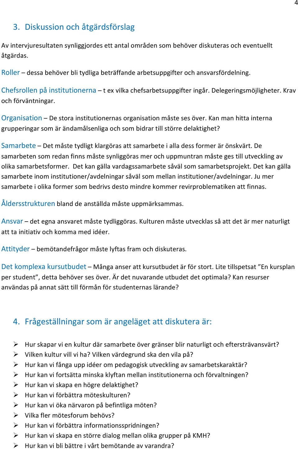 Krav och förväntningar. Organisation De stora institutionernas organisation måste ses över. Kan man hitta interna grupperingar som är ändamålsenliga och som bidrar till större delaktighet?